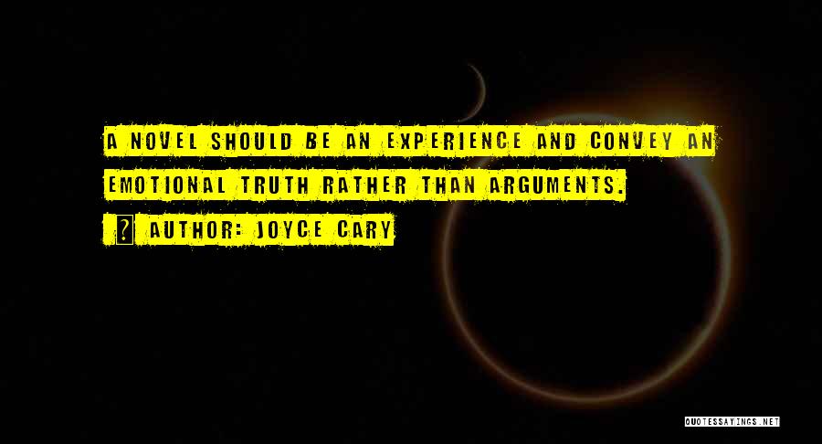 Joyce Cary Quotes: A Novel Should Be An Experience And Convey An Emotional Truth Rather Than Arguments.