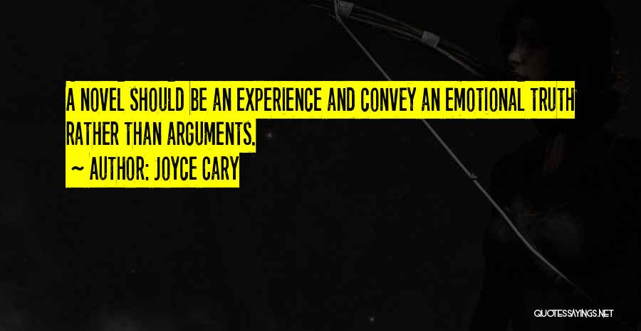 Joyce Cary Quotes: A Novel Should Be An Experience And Convey An Emotional Truth Rather Than Arguments.