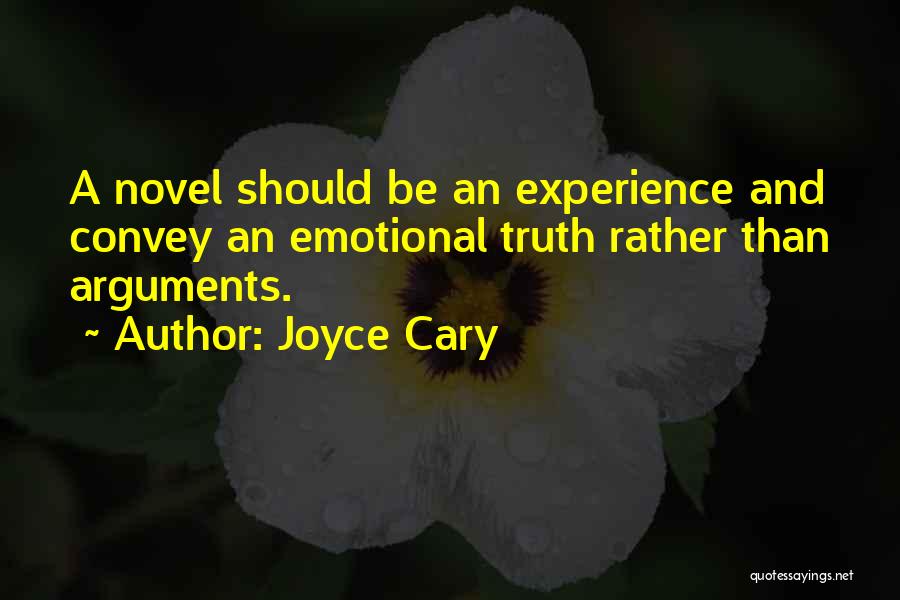 Joyce Cary Quotes: A Novel Should Be An Experience And Convey An Emotional Truth Rather Than Arguments.