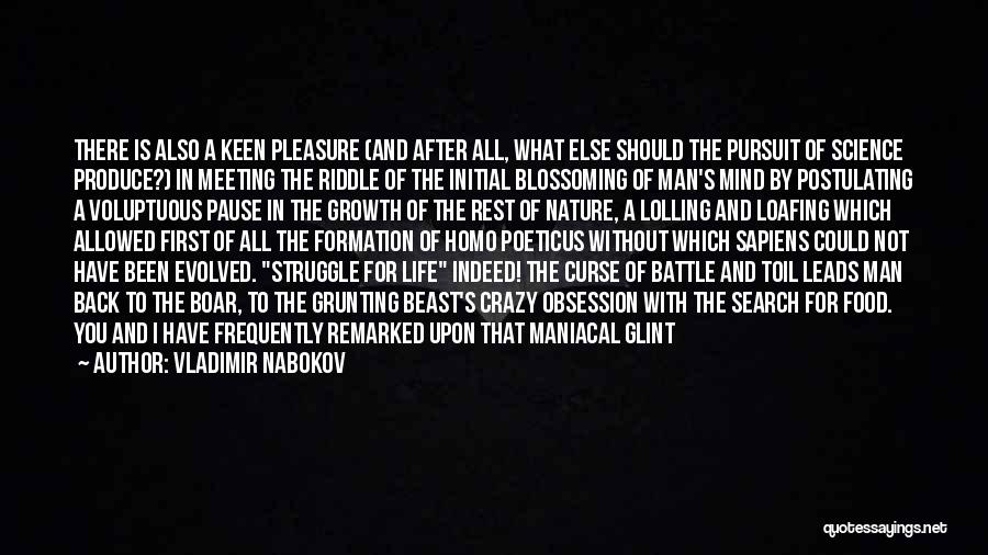 Vladimir Nabokov Quotes: There Is Also A Keen Pleasure (and After All, What Else Should The Pursuit Of Science Produce?) In Meeting The