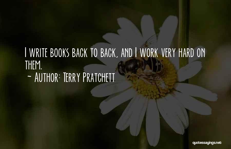 Terry Pratchett Quotes: I Write Books Back To Back, And I Work Very Hard On Them.