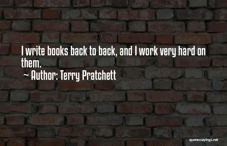 Terry Pratchett Quotes: I Write Books Back To Back, And I Work Very Hard On Them.