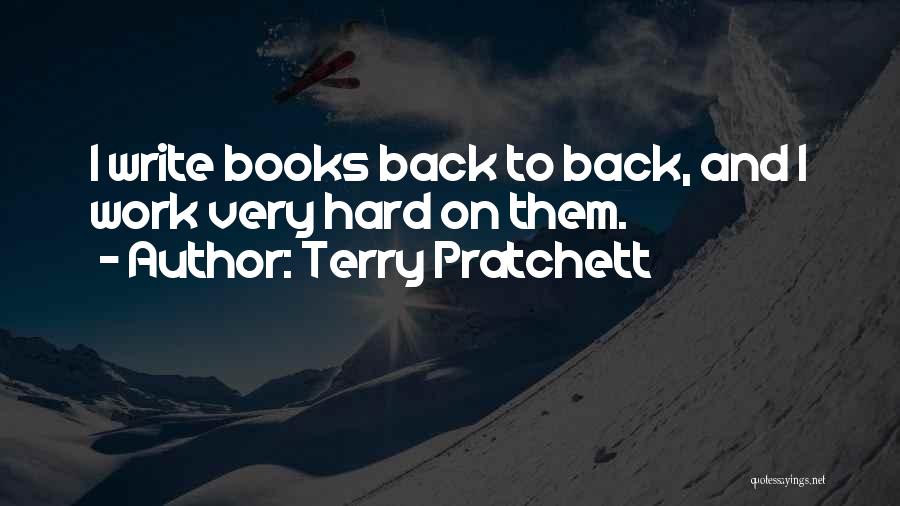 Terry Pratchett Quotes: I Write Books Back To Back, And I Work Very Hard On Them.