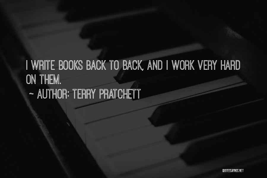 Terry Pratchett Quotes: I Write Books Back To Back, And I Work Very Hard On Them.