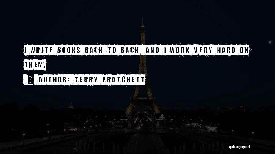 Terry Pratchett Quotes: I Write Books Back To Back, And I Work Very Hard On Them.