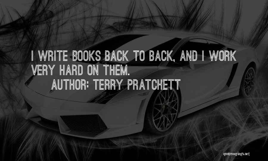 Terry Pratchett Quotes: I Write Books Back To Back, And I Work Very Hard On Them.