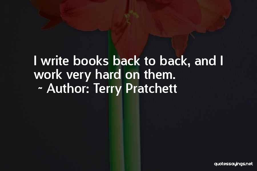 Terry Pratchett Quotes: I Write Books Back To Back, And I Work Very Hard On Them.