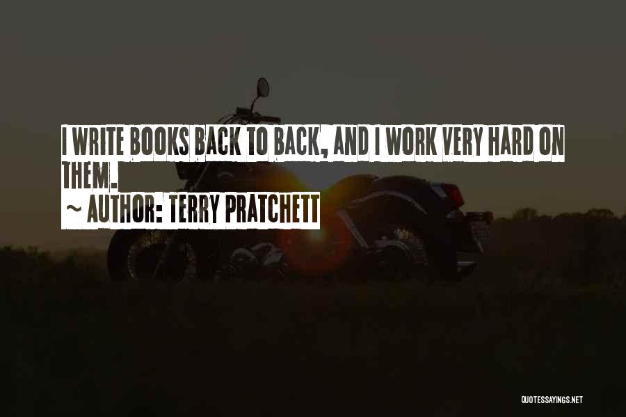Terry Pratchett Quotes: I Write Books Back To Back, And I Work Very Hard On Them.