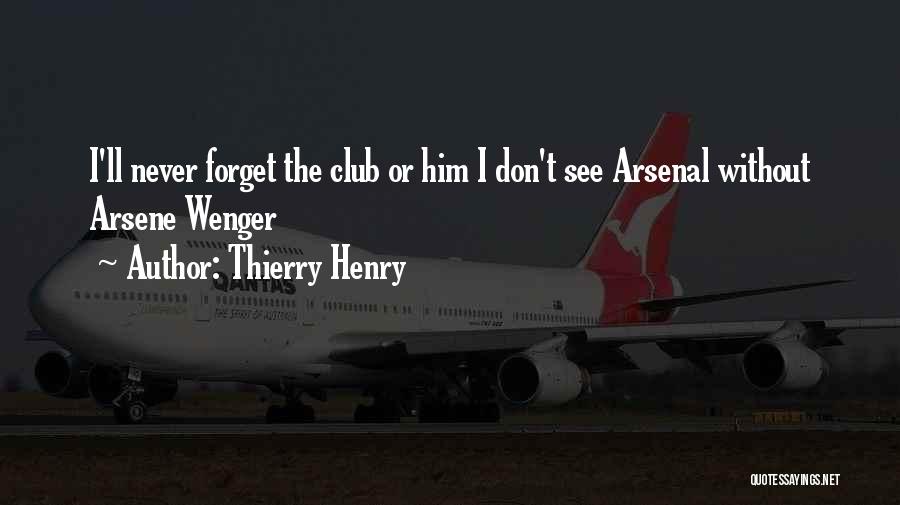 Thierry Henry Quotes: I'll Never Forget The Club Or Him I Don't See Arsenal Without Arsene Wenger