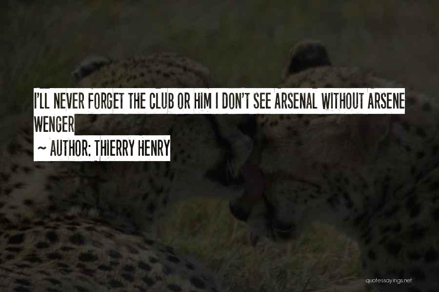 Thierry Henry Quotes: I'll Never Forget The Club Or Him I Don't See Arsenal Without Arsene Wenger