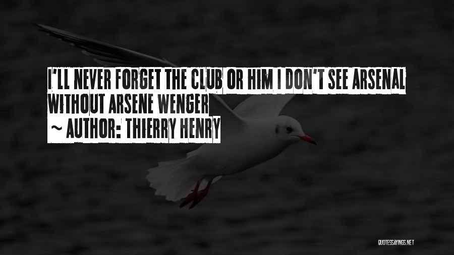 Thierry Henry Quotes: I'll Never Forget The Club Or Him I Don't See Arsenal Without Arsene Wenger