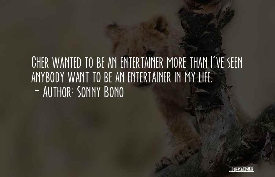 Sonny Bono Quotes: Cher Wanted To Be An Entertainer More Than I've Seen Anybody Want To Be An Entertainer In My Life.