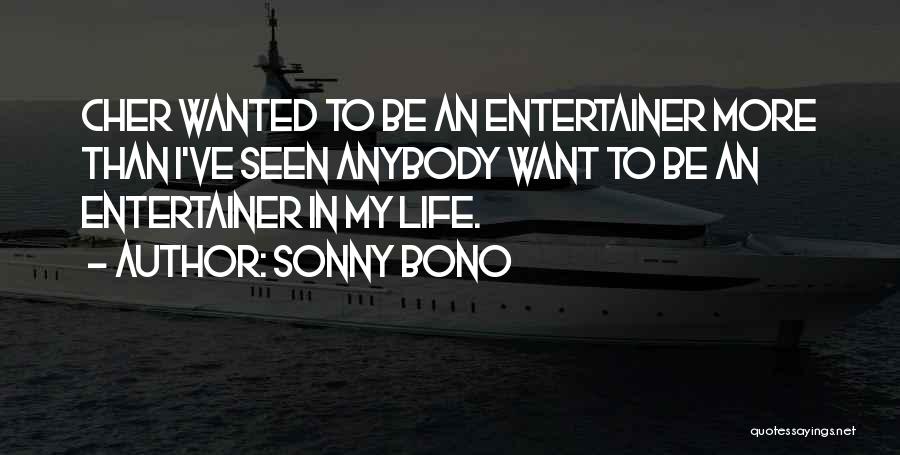 Sonny Bono Quotes: Cher Wanted To Be An Entertainer More Than I've Seen Anybody Want To Be An Entertainer In My Life.
