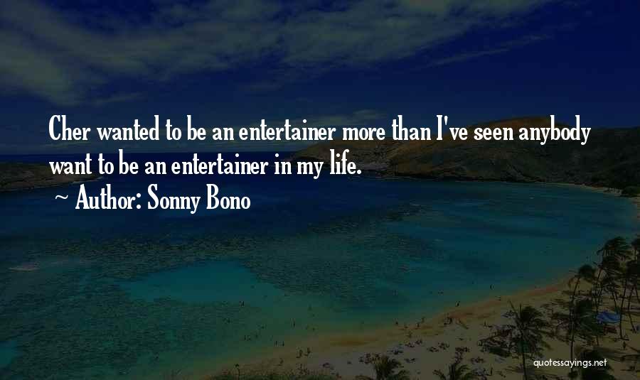 Sonny Bono Quotes: Cher Wanted To Be An Entertainer More Than I've Seen Anybody Want To Be An Entertainer In My Life.