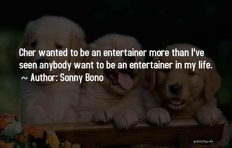 Sonny Bono Quotes: Cher Wanted To Be An Entertainer More Than I've Seen Anybody Want To Be An Entertainer In My Life.