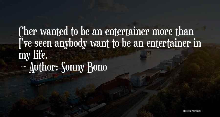 Sonny Bono Quotes: Cher Wanted To Be An Entertainer More Than I've Seen Anybody Want To Be An Entertainer In My Life.