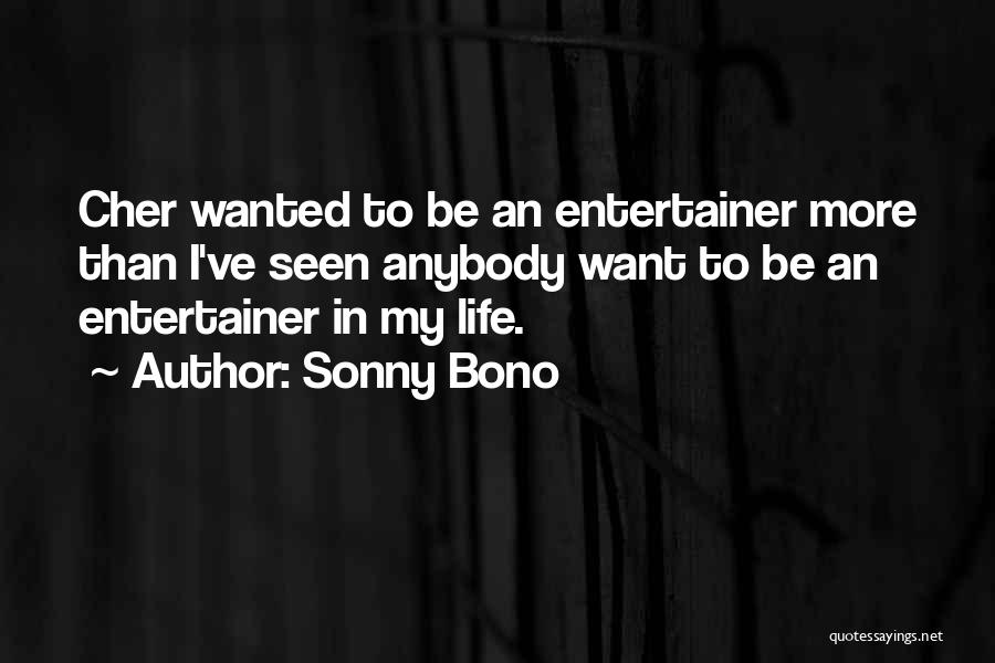Sonny Bono Quotes: Cher Wanted To Be An Entertainer More Than I've Seen Anybody Want To Be An Entertainer In My Life.