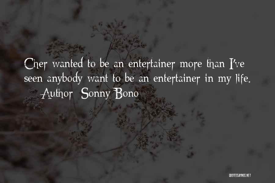 Sonny Bono Quotes: Cher Wanted To Be An Entertainer More Than I've Seen Anybody Want To Be An Entertainer In My Life.