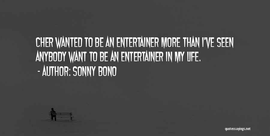 Sonny Bono Quotes: Cher Wanted To Be An Entertainer More Than I've Seen Anybody Want To Be An Entertainer In My Life.