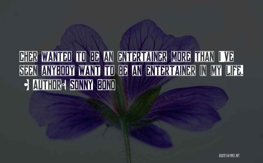 Sonny Bono Quotes: Cher Wanted To Be An Entertainer More Than I've Seen Anybody Want To Be An Entertainer In My Life.