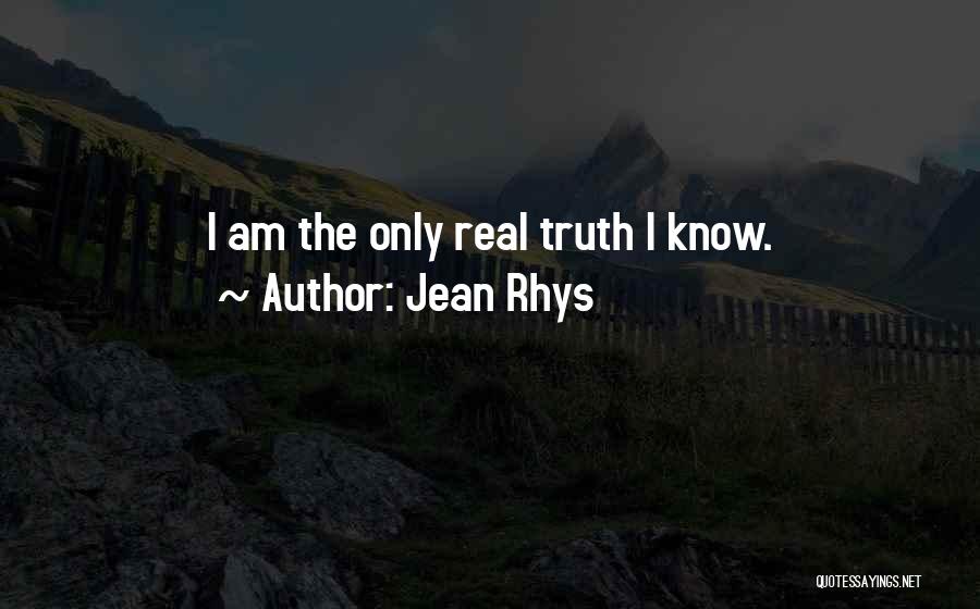 Jean Rhys Quotes: I Am The Only Real Truth I Know.