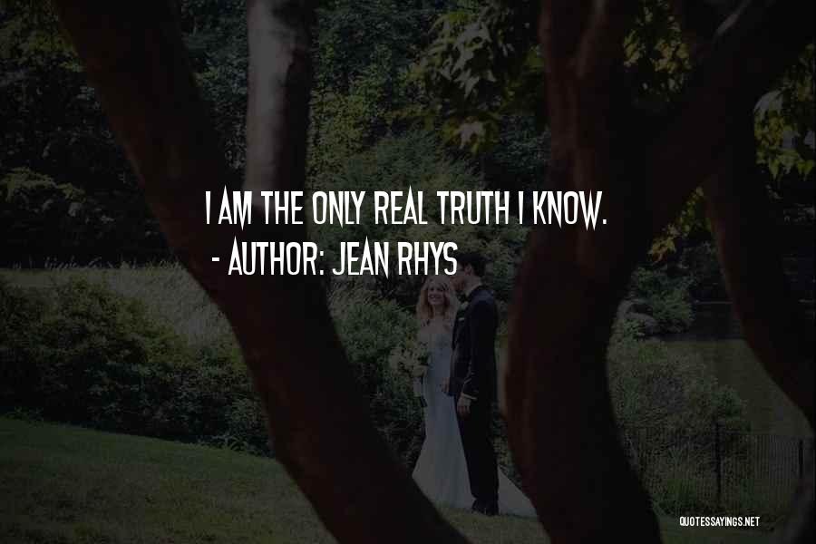 Jean Rhys Quotes: I Am The Only Real Truth I Know.
