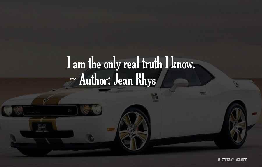 Jean Rhys Quotes: I Am The Only Real Truth I Know.