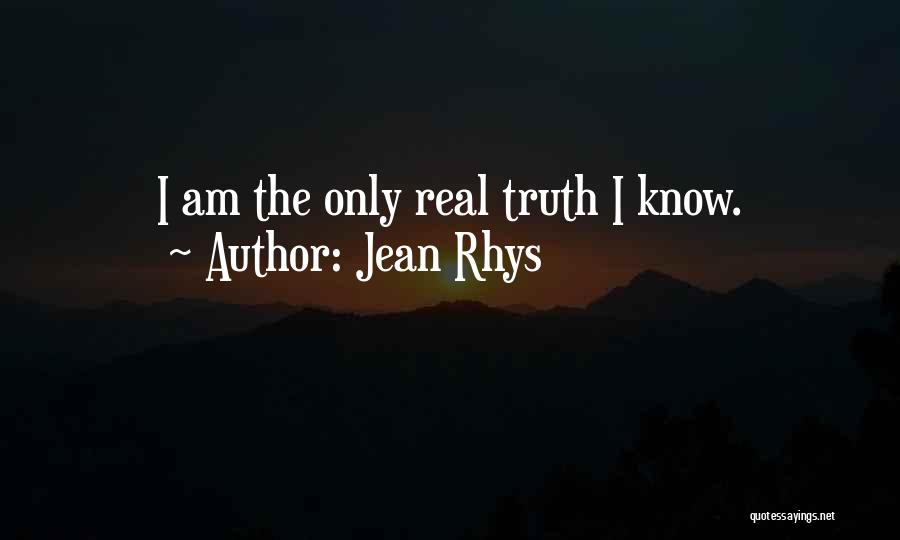 Jean Rhys Quotes: I Am The Only Real Truth I Know.