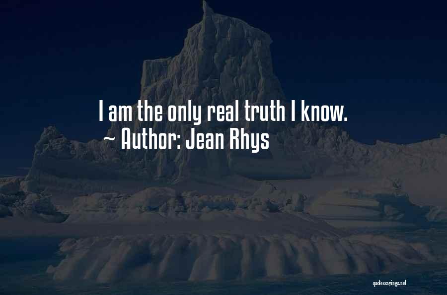 Jean Rhys Quotes: I Am The Only Real Truth I Know.