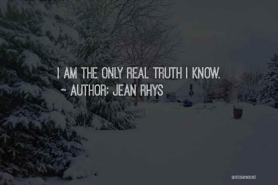 Jean Rhys Quotes: I Am The Only Real Truth I Know.