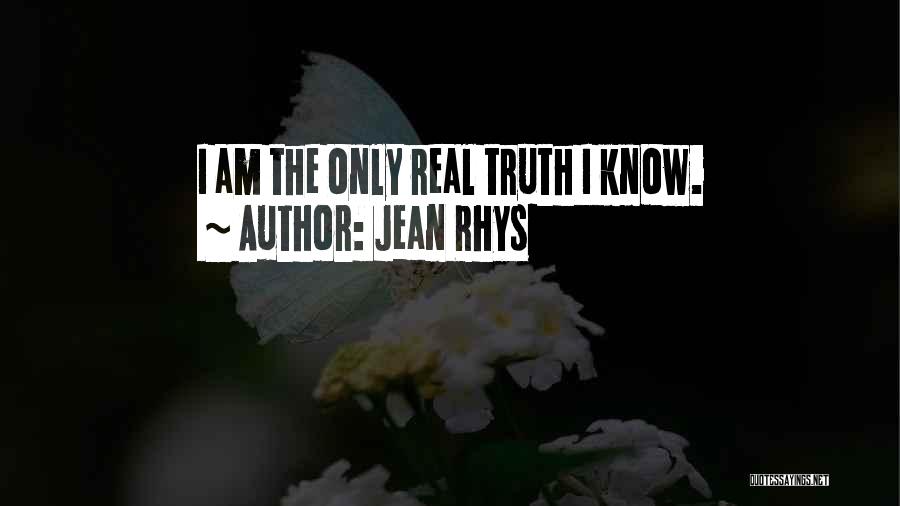 Jean Rhys Quotes: I Am The Only Real Truth I Know.