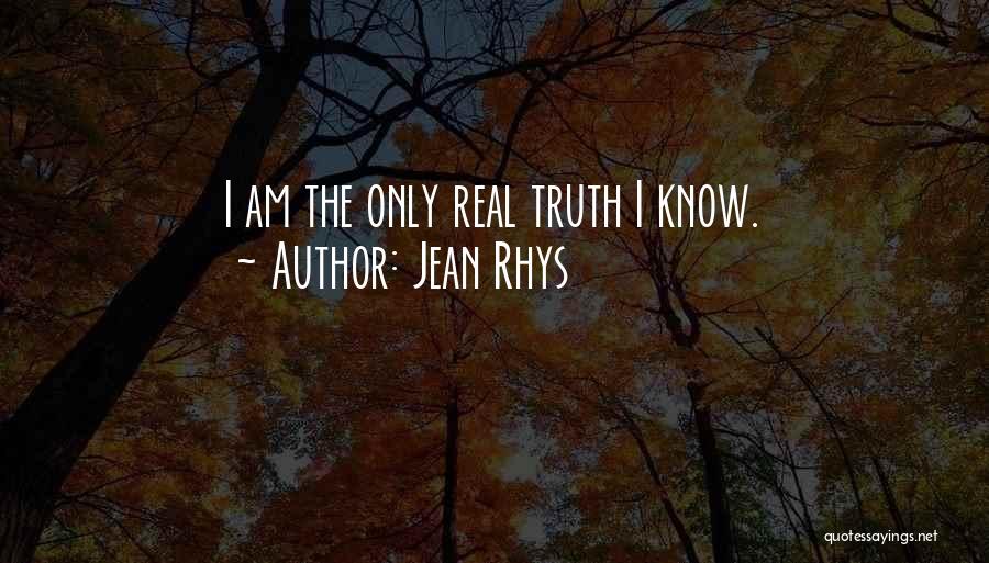 Jean Rhys Quotes: I Am The Only Real Truth I Know.