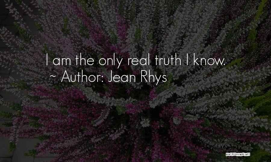 Jean Rhys Quotes: I Am The Only Real Truth I Know.