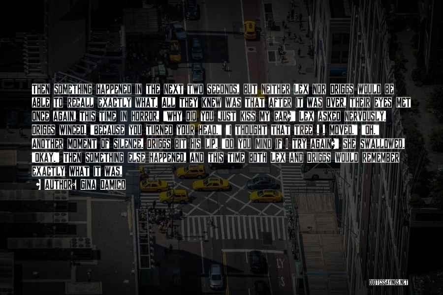 Gina Damico Quotes: Then Something Happened In The Next Two Seconds, But Neither Lex Nor Driggs Would Be Able To Recall Exactly What.