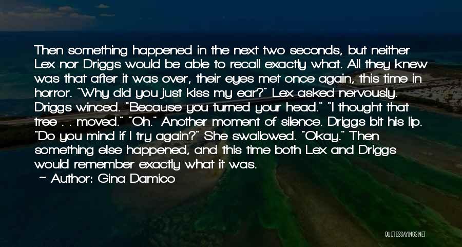 Gina Damico Quotes: Then Something Happened In The Next Two Seconds, But Neither Lex Nor Driggs Would Be Able To Recall Exactly What.