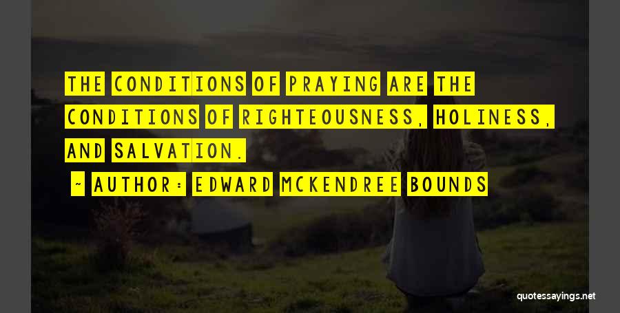 Edward McKendree Bounds Quotes: The Conditions Of Praying Are The Conditions Of Righteousness, Holiness, And Salvation.