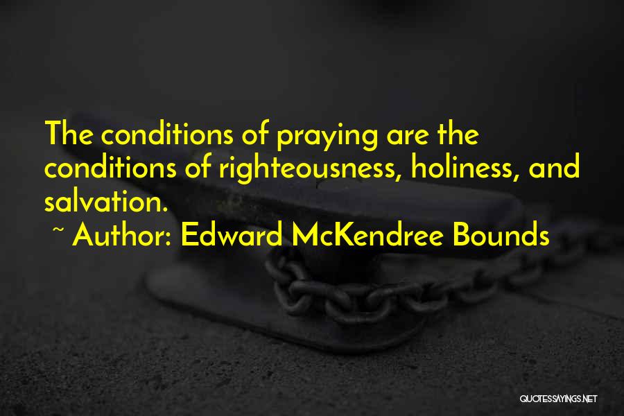 Edward McKendree Bounds Quotes: The Conditions Of Praying Are The Conditions Of Righteousness, Holiness, And Salvation.