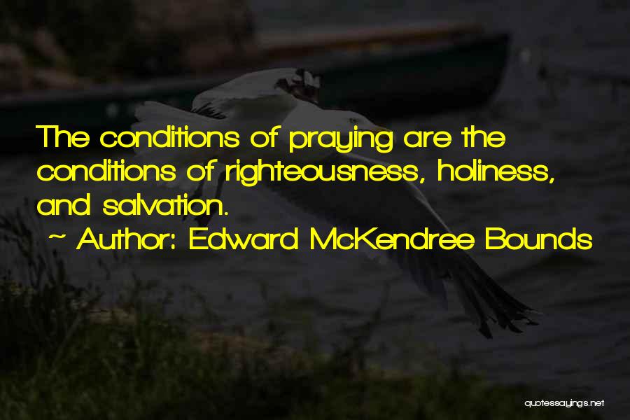 Edward McKendree Bounds Quotes: The Conditions Of Praying Are The Conditions Of Righteousness, Holiness, And Salvation.