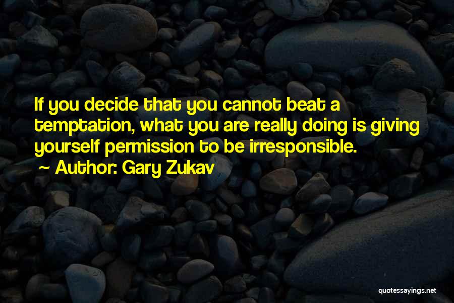 Gary Zukav Quotes: If You Decide That You Cannot Beat A Temptation, What You Are Really Doing Is Giving Yourself Permission To Be