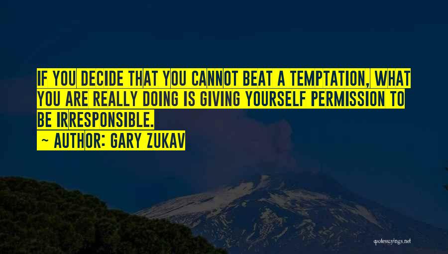 Gary Zukav Quotes: If You Decide That You Cannot Beat A Temptation, What You Are Really Doing Is Giving Yourself Permission To Be