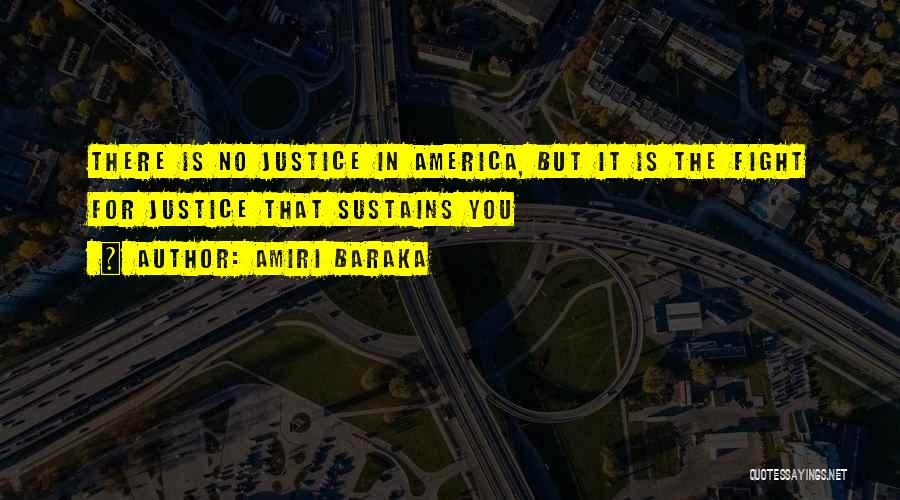 Amiri Baraka Quotes: There Is No Justice In America, But It Is The Fight For Justice That Sustains You