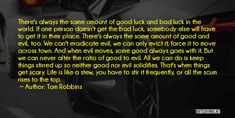 Tom Robbins Quotes: There's Always The Same Amount Of Good Luck And Bad Luck In The World. If One Person Doesn't Get The