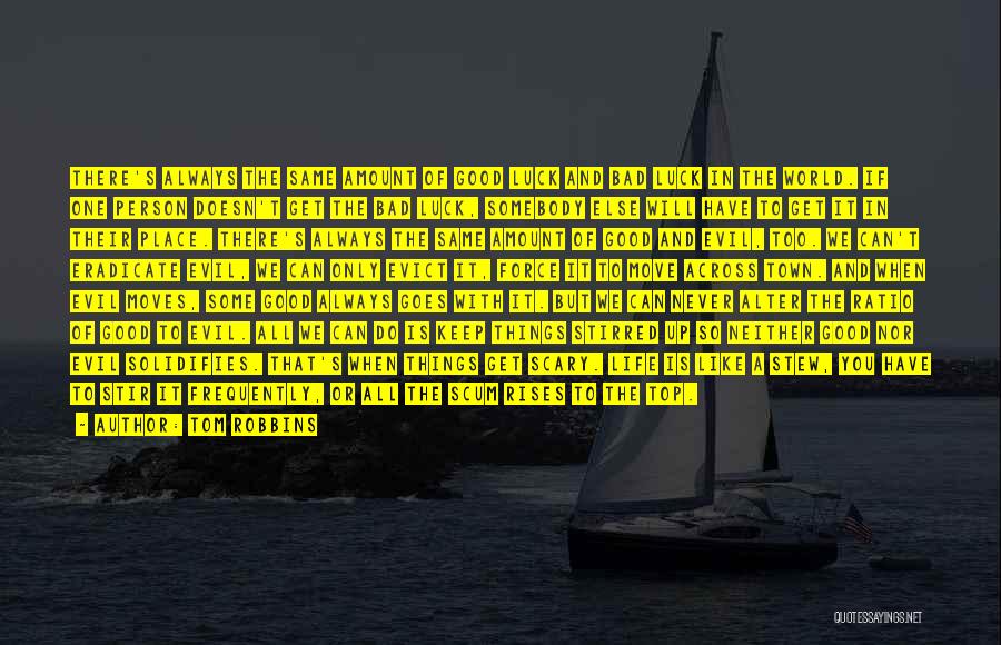 Tom Robbins Quotes: There's Always The Same Amount Of Good Luck And Bad Luck In The World. If One Person Doesn't Get The