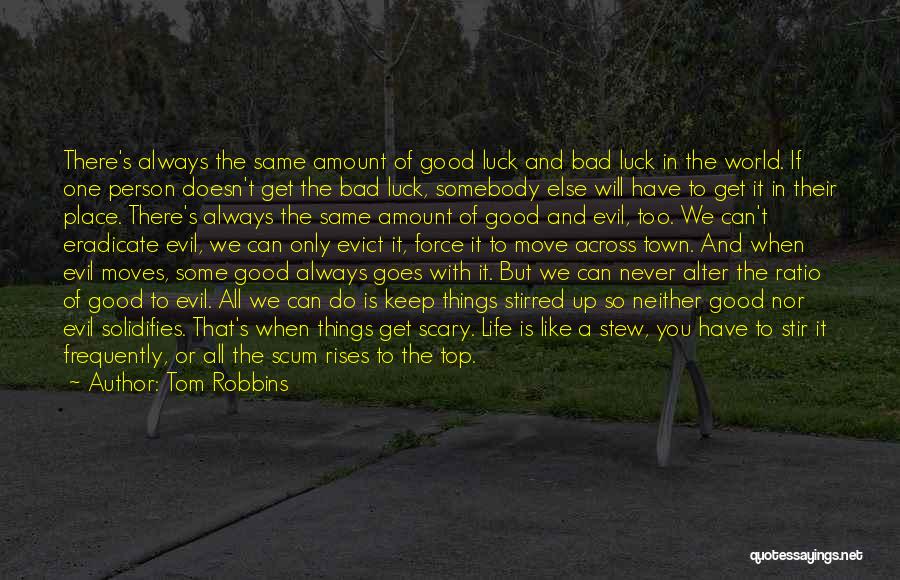 Tom Robbins Quotes: There's Always The Same Amount Of Good Luck And Bad Luck In The World. If One Person Doesn't Get The