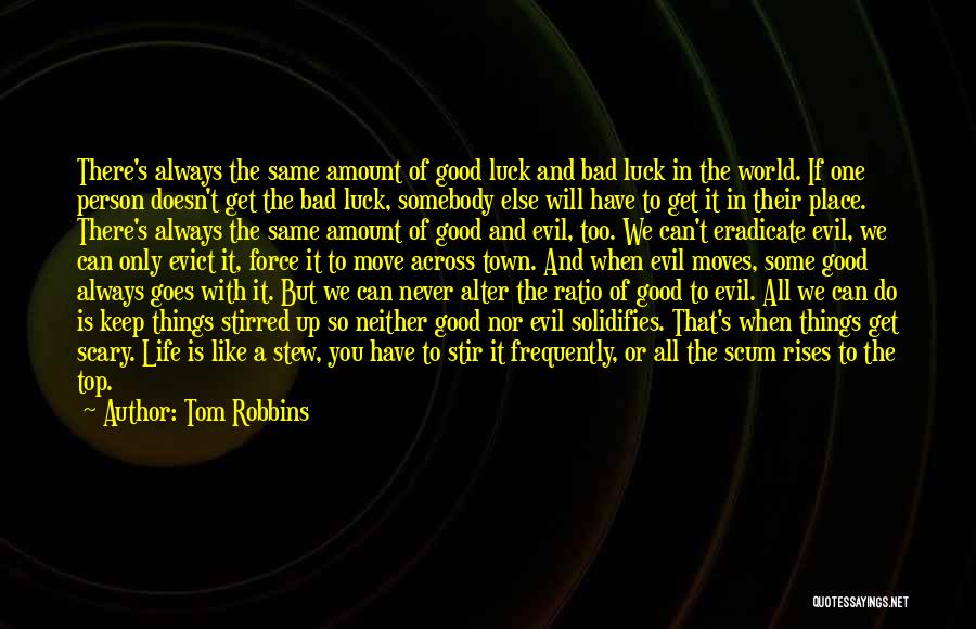 Tom Robbins Quotes: There's Always The Same Amount Of Good Luck And Bad Luck In The World. If One Person Doesn't Get The