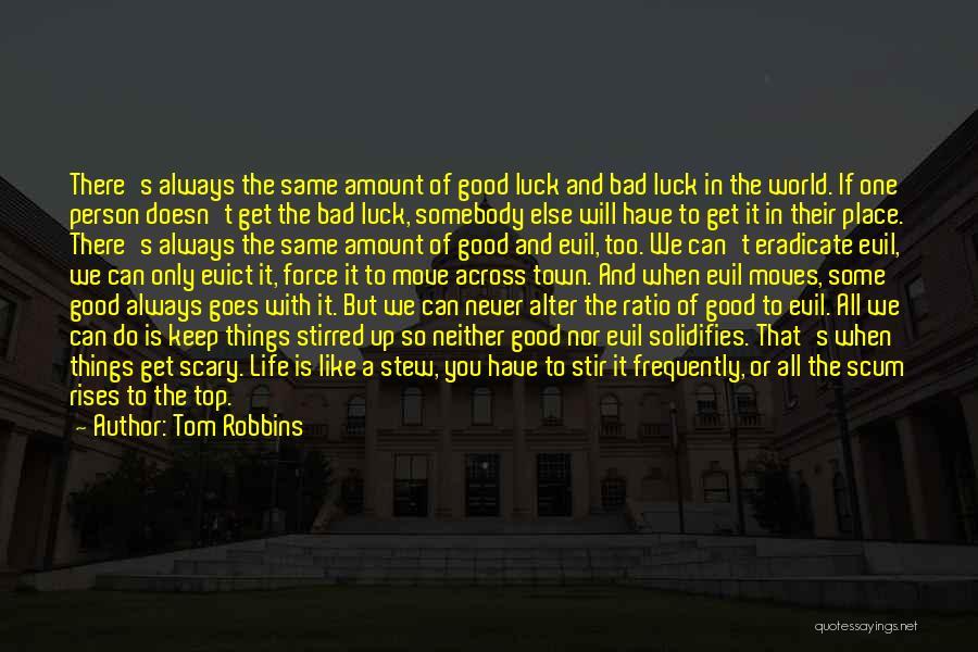 Tom Robbins Quotes: There's Always The Same Amount Of Good Luck And Bad Luck In The World. If One Person Doesn't Get The