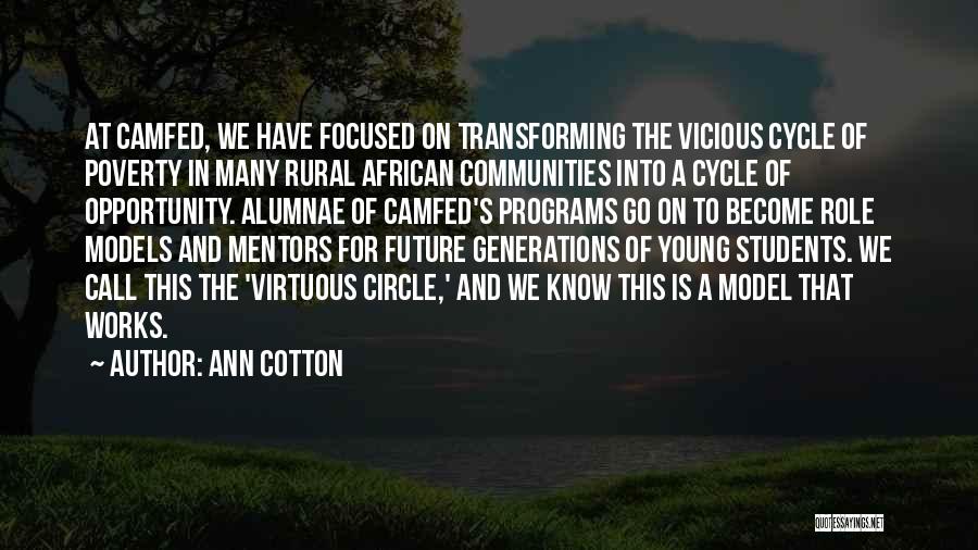 Ann Cotton Quotes: At Camfed, We Have Focused On Transforming The Vicious Cycle Of Poverty In Many Rural African Communities Into A Cycle