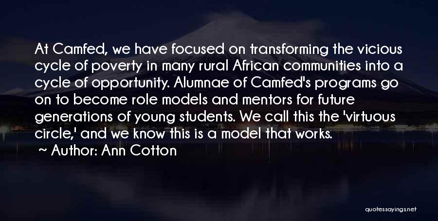 Ann Cotton Quotes: At Camfed, We Have Focused On Transforming The Vicious Cycle Of Poverty In Many Rural African Communities Into A Cycle