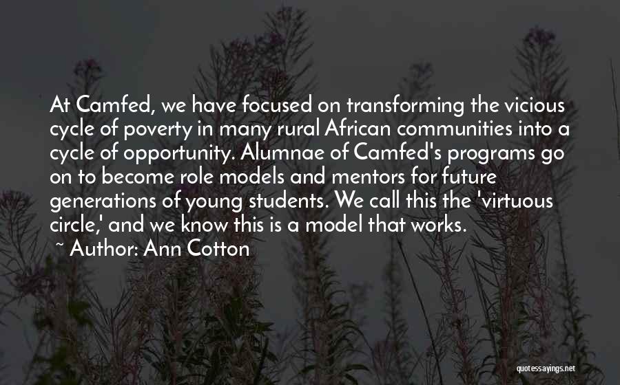 Ann Cotton Quotes: At Camfed, We Have Focused On Transforming The Vicious Cycle Of Poverty In Many Rural African Communities Into A Cycle