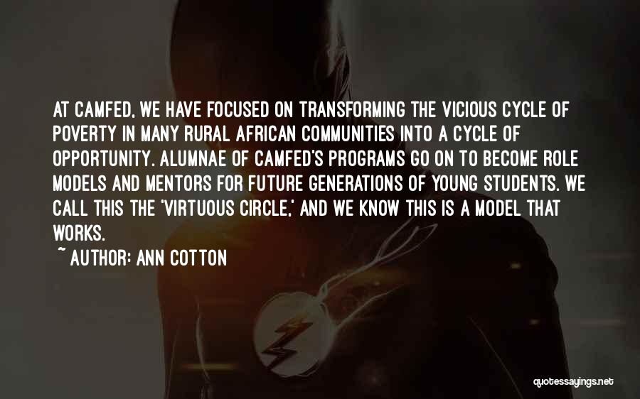 Ann Cotton Quotes: At Camfed, We Have Focused On Transforming The Vicious Cycle Of Poverty In Many Rural African Communities Into A Cycle